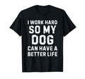 I Work Hard So My Dogs Can Have Better T-Shirt - Custom Art Print Unisex - T-Shirt, Sweatshirt, Hoodie