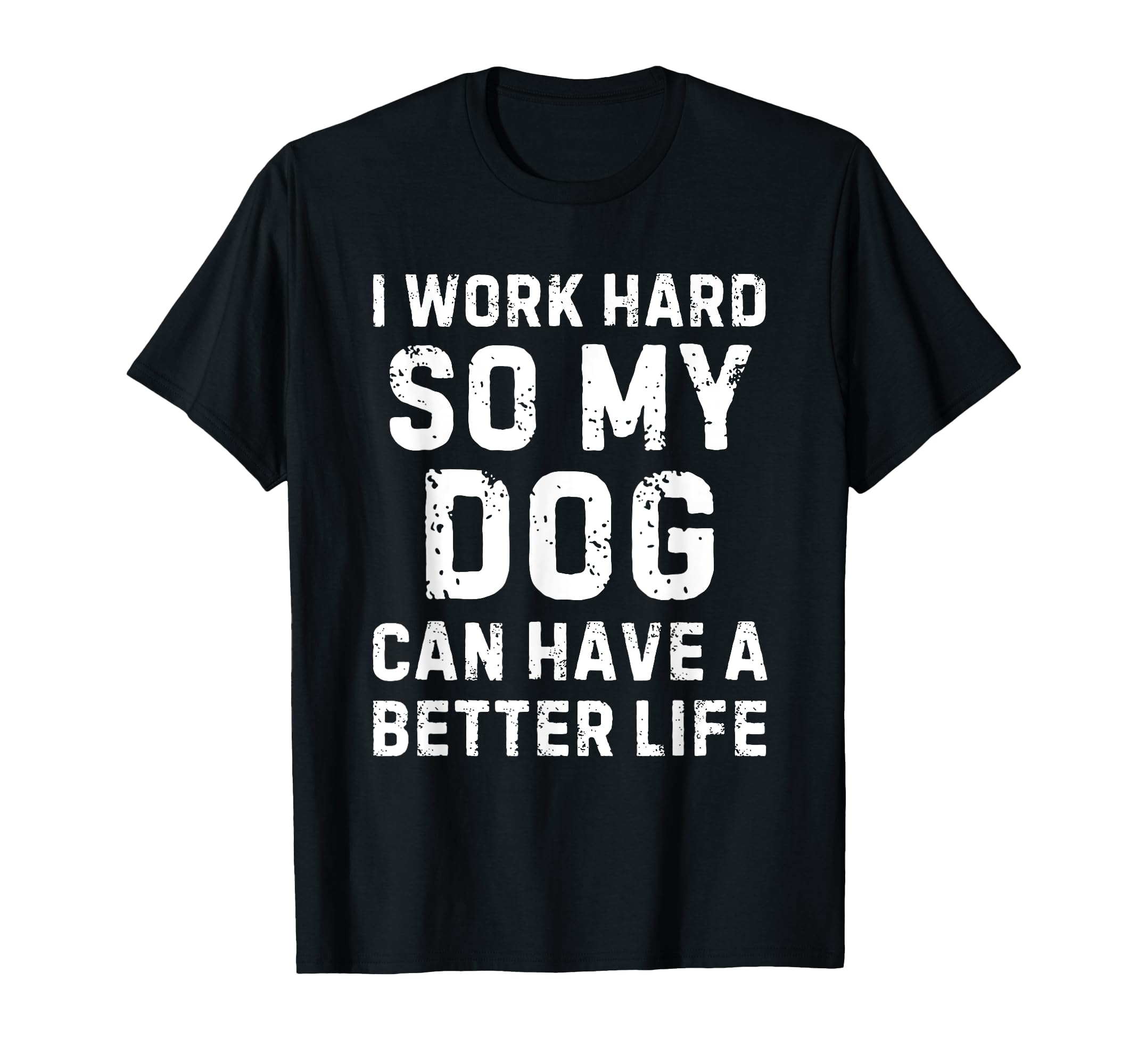 I Work Hard So My Dogs Can Have Better T-Shirt - Custom Art Print Unisex - T-Shirt, Sweatshirt, Hoodie