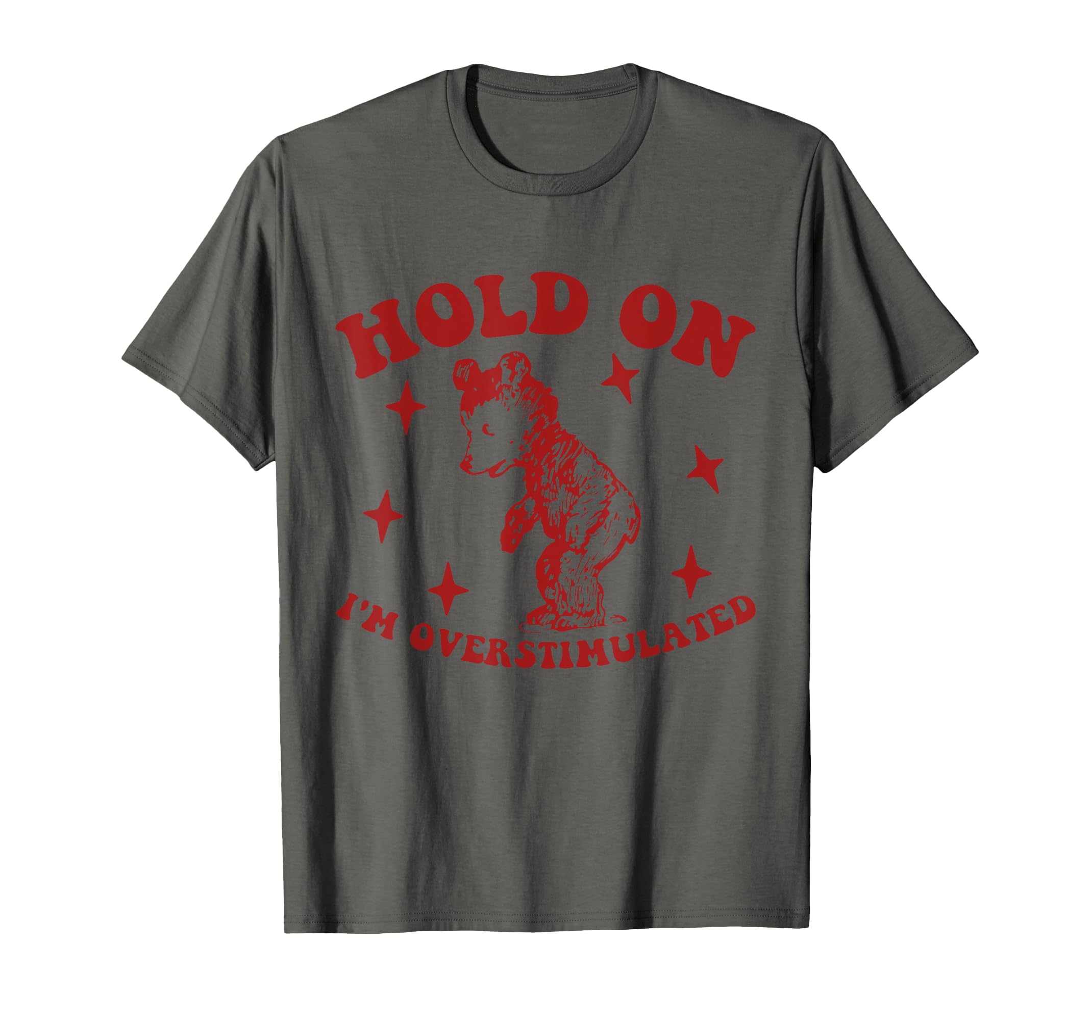 Bear Hold Im Overstimulated Gift T-Shirt - Fun Novelty Design Men Women - T-Shirt, Sweatshirt, Hoodie