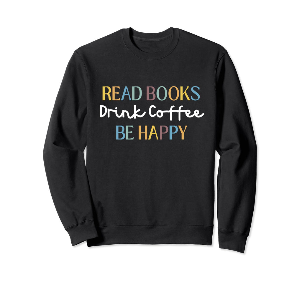 Read Books Drink Coffee Be Happy Sweatshirt - Aesthetic Graphic Men Women - T-Shirt, Sweatshirt, Hoodie