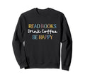 Read Books Drink Coffee Be Happy Sweatshirt - Aesthetic Graphic Men Women - T-Shirt, Sweatshirt, Hoodie