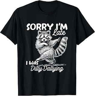 Sorry Im Late I was Dilly Dallying Funny Raccoon Design T-Shirt Unisex T-shirt, Sweatshirt, Hoodie, Long Sleeve Tee - T-Shirt, Sweatshirt, Hoodie