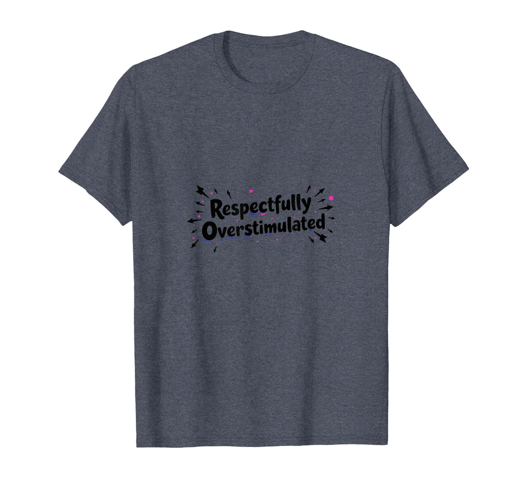 Respectfully Overstimulated Heather Blue T-Shirt - Unique Graphic Unisex - T-Shirt, Sweatshirt, Hoodie