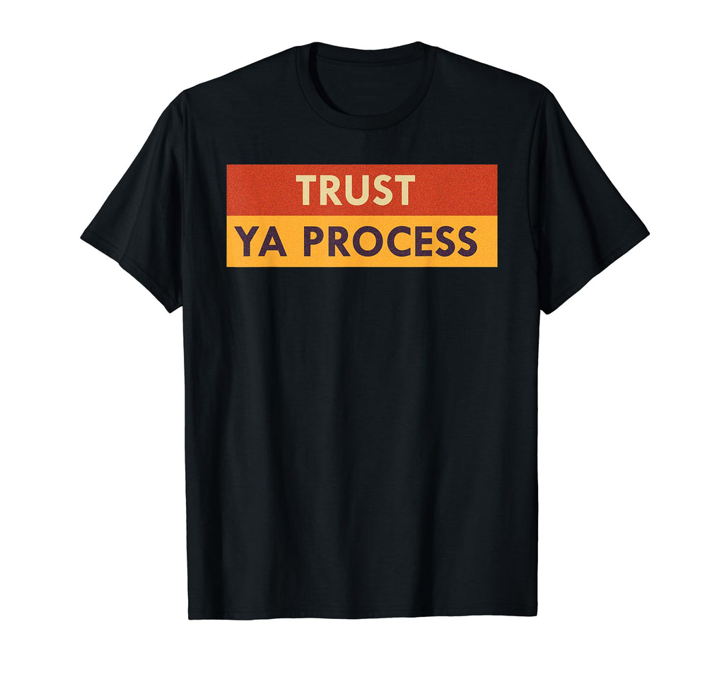 Trust Ya Process Mental Health T-Shirt - Streetwear Style Men Women - T-Shirt, Sweatshirt, Hoodie