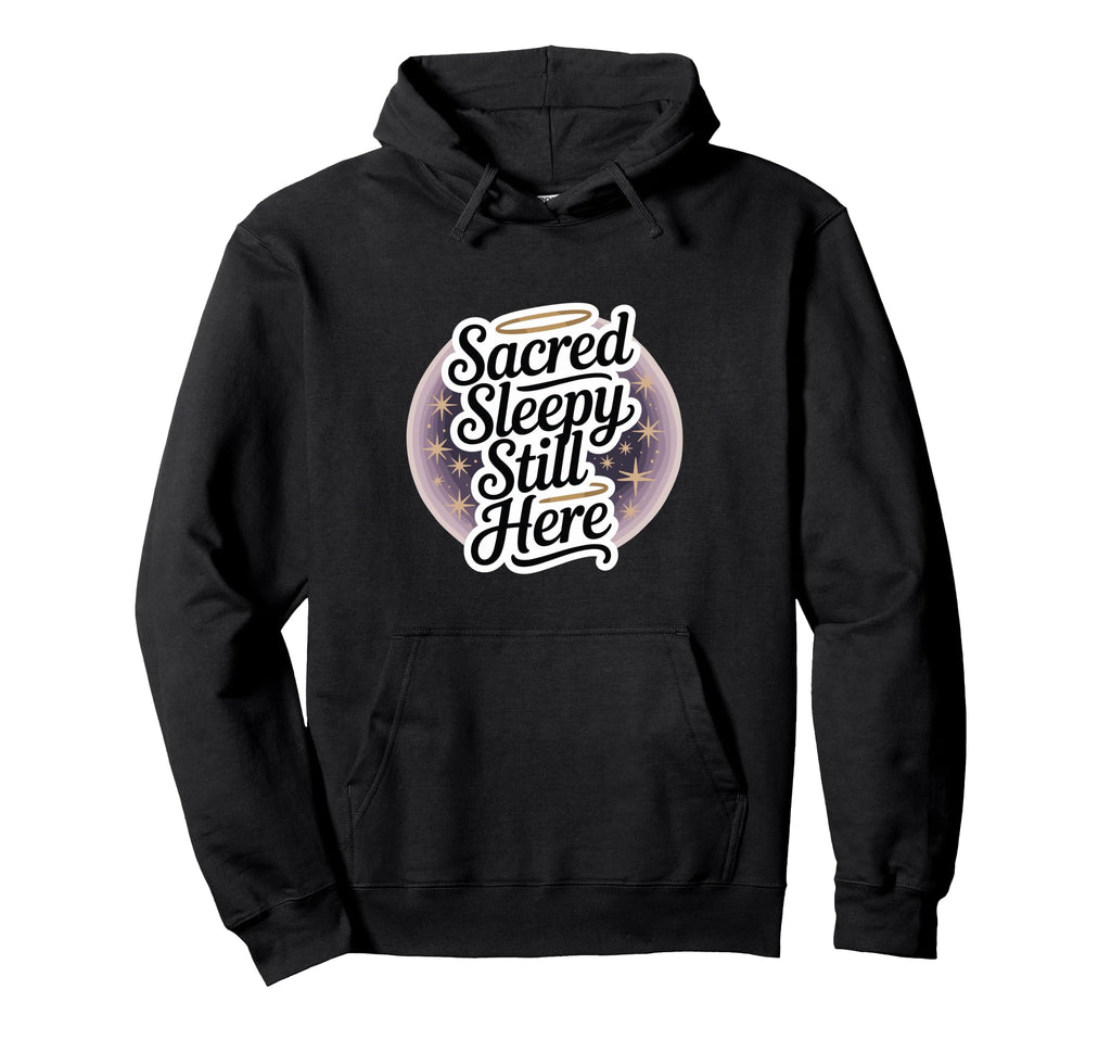 Sacred Sleepy Still Here Funny Hoodie - Casual Everyday Wear Unisex - T-Shirt, Sweatshirt, Hoodie