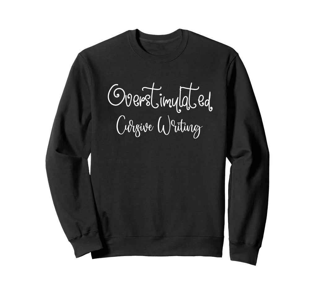 Overstimulated Cursive Writing Sweatshirt - Aesthetic Graphic Unisex - T-Shirt, Sweatshirt, Hoodie