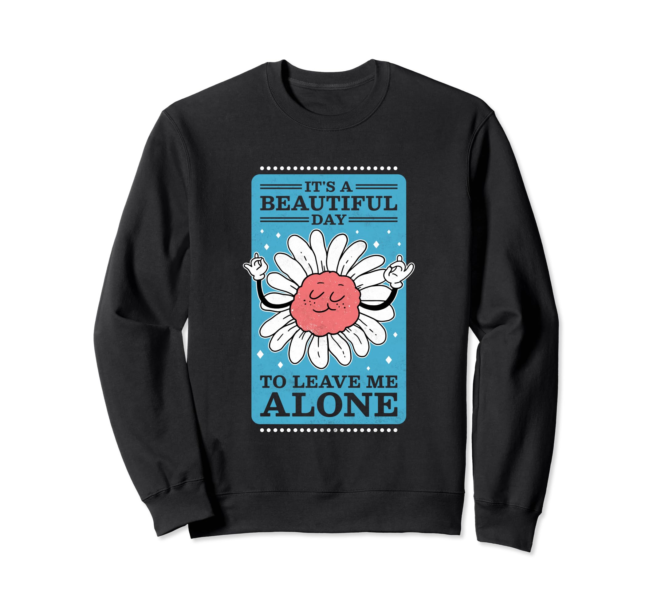 Its Beautiful Day To Leave Me Alone Sweatshirt - Unique Graphic Unisex - T-Shirt, Sweatshirt, Hoodie