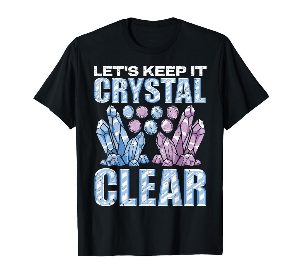 Crystal Healing Crystal Clear T-Shirt - Fun Novelty Design Unisex - T-Shirt, Sweatshirt, Hoodie