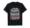 My Love Baking Keeps Me Going Baker T-Shirt - Novelty Apparel for Adults - T-Shirt, Sweatshirt, Hoodie