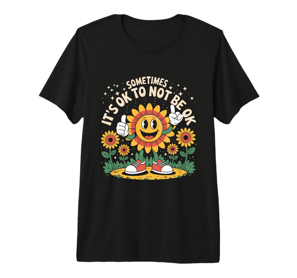 Sometimes Its Ok To Not Be Okay T-Shirt - Fun Novelty Design Unisex - T-Shirt, Sweatshirt, Hoodie