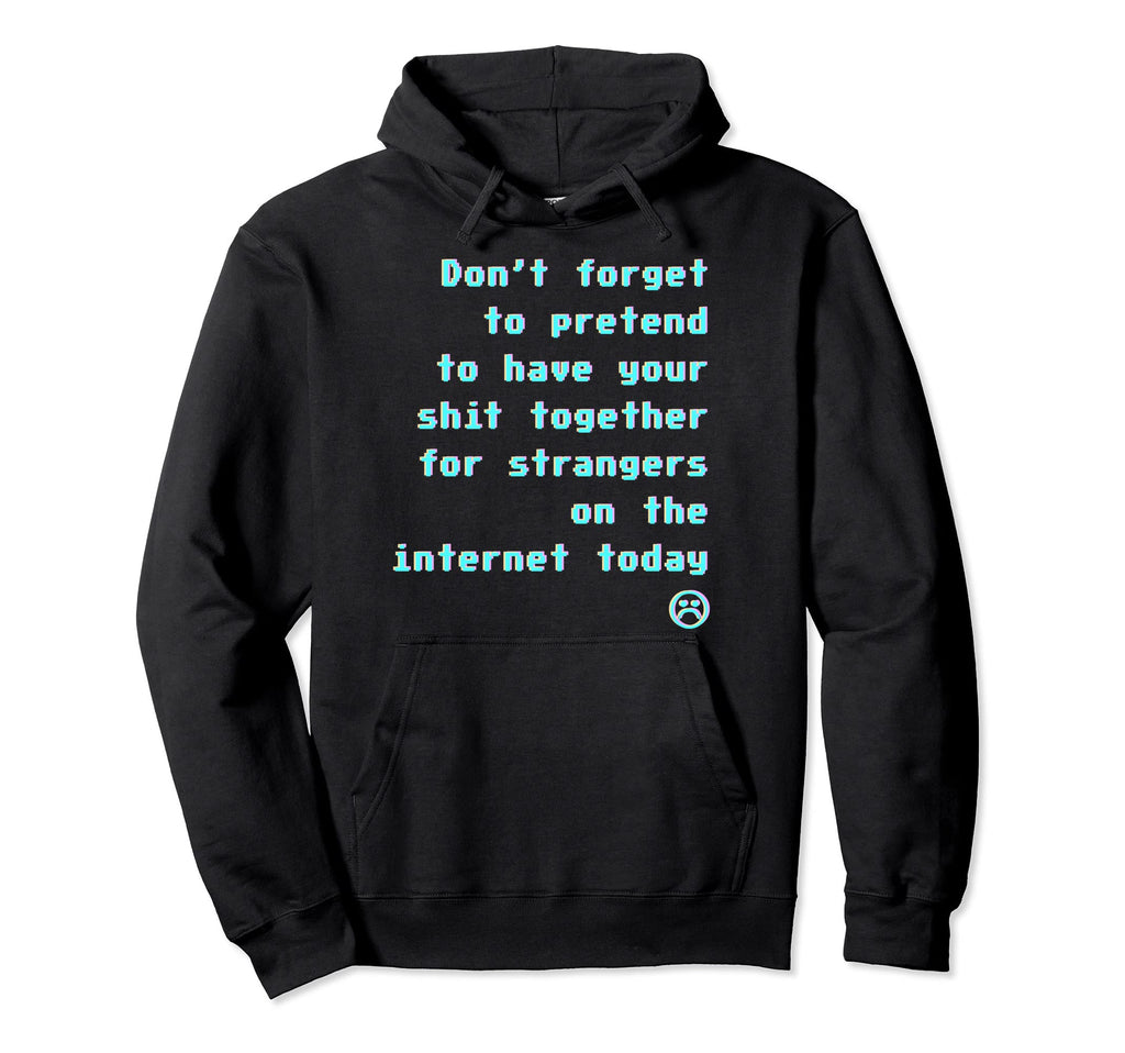Dont Forget Pretend To Have Your Shit Hoodie - Unique Graphic for Adults - T-Shirt, Sweatshirt, Hoodie