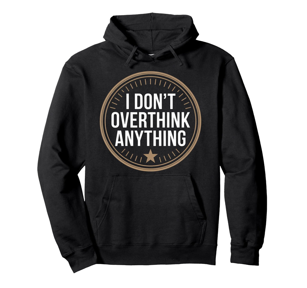 I Dont Overthink Anything Mindset Relax Hoodie - Unique Graphic for Adults - T-Shirt, Sweatshirt, Hoodie