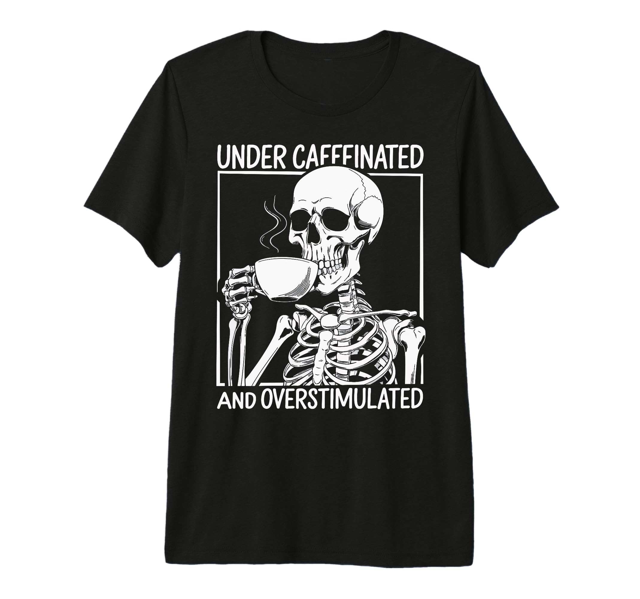 Under Caffeinated And Overstimulated T-Shirt - Fun Novelty Design Unisex - T-Shirt, Sweatshirt, Hoodie