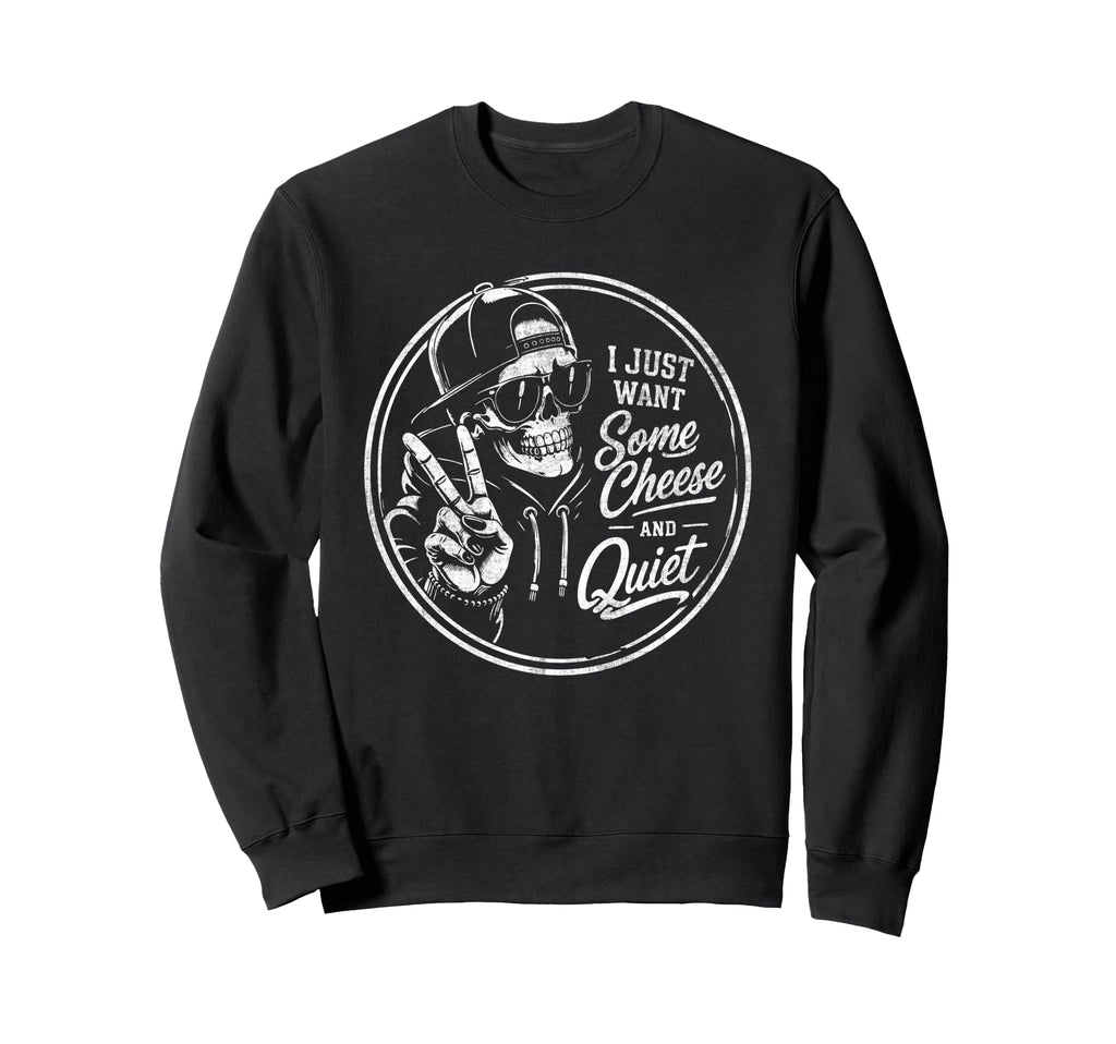 I Just Want Some Cheese And Quiet Sweatshirt - Fun Novelty Design Unisex - T-Shirt, Sweatshirt, Hoodie