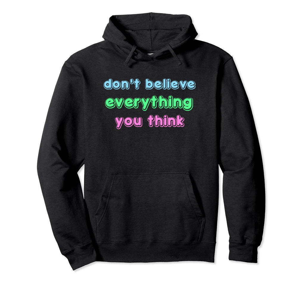 Dont Believe Everything You Think Hoodie - Casual Everyday Wear Unisex - T-Shirt, Sweatshirt, Hoodie