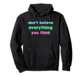 Dont Believe Everything You Think Hoodie - Casual Everyday Wear Unisex - T-Shirt, Sweatshirt, Hoodie