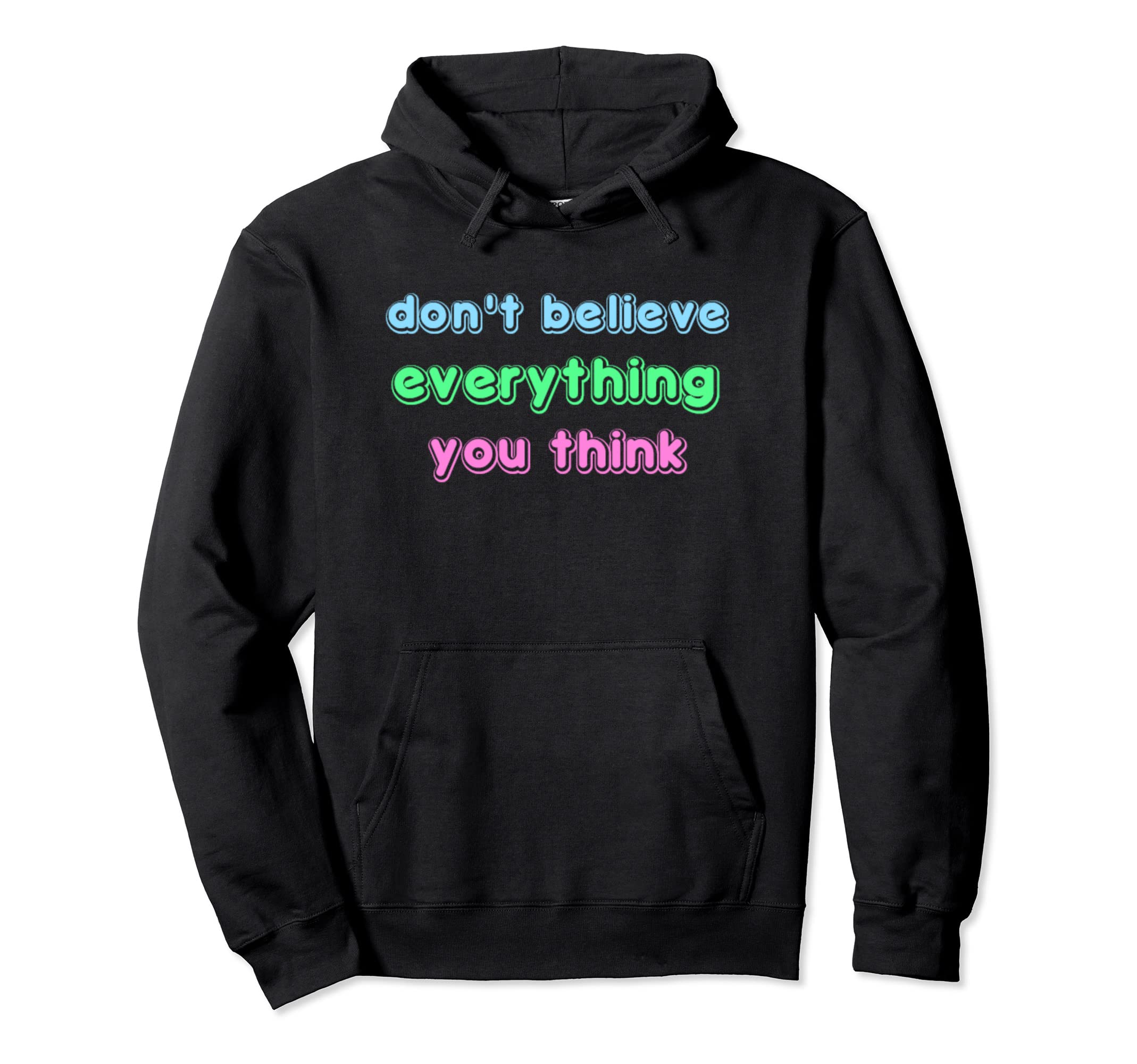 Dont Believe Everything You Think Hoodie - Casual Everyday Wear Unisex - T-Shirt, Sweatshirt, Hoodie