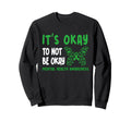 Its Okay Not To Be Okay Mental Sweatshirt - Custom Art Print for Adults - T-Shirt, Sweatshirt, Hoodie
