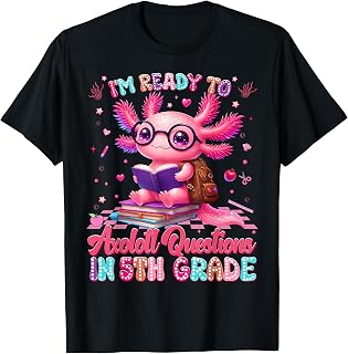 Im Ready to Axolotl Question 5th Grade First Day Boy Girl T-Shirt Unisex T-shirt, Sweatshirt, Hoodie, Long Sleeve Tee - T-Shirt, Sweatshirt, Hoodie
