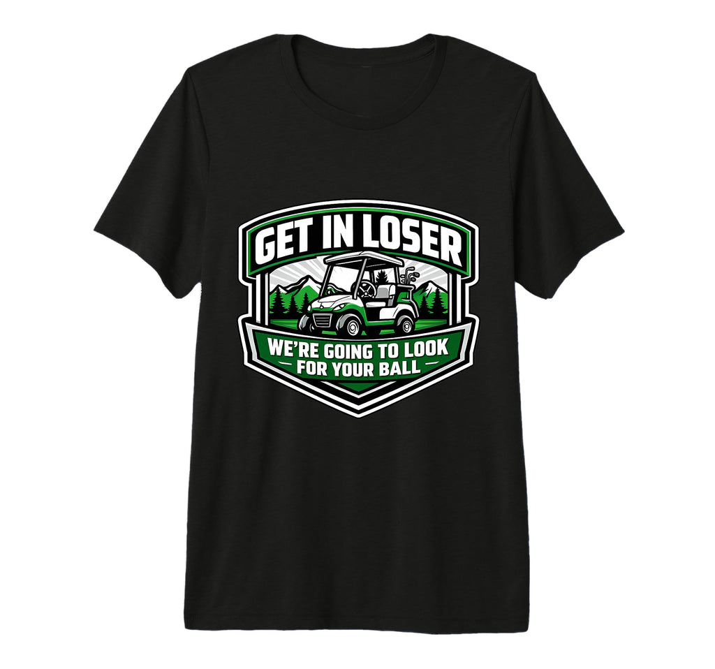 Get Loser Were Going To Your Ball Golf T-Shirt - Custom Art Print Unisex - T-Shirt, Sweatshirt, Hoodie