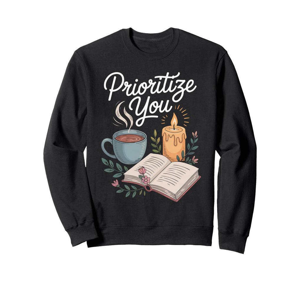 Prioritize You Self Care Wellness Sweatshirt - Custom Art Print Unisex - T-Shirt, Sweatshirt, Hoodie