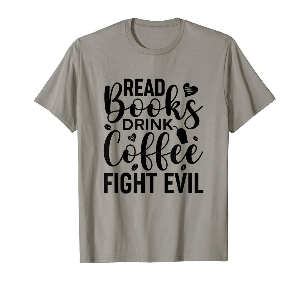 Read Books Drink Coffee Fight Evil Funny T-Shirt - Custom Art Print Unisex - T-Shirt, Sweatshirt, Hoodie