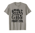Read Books Drink Coffee Fight Evil Funny T-Shirt - Custom Art Print Unisex - T-Shirt, Sweatshirt, Hoodie