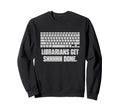 Librarians Get Shhhhh Done Funny Sweatshirt - Unique Graphic Men Women - T-Shirt, Sweatshirt, Hoodie