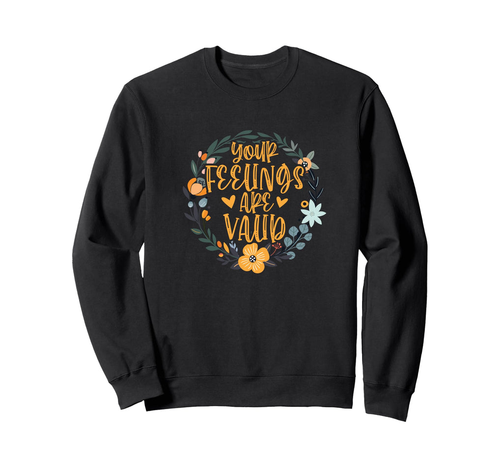 Your Feelings Are Valid Mental Sweatshirt - Unique Graphic Men Women - T-Shirt, Sweatshirt, Hoodie