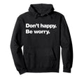 Dont Happy Be Worry Funny Hoodie - Aesthetic Graphic for Adults - T-Shirt, Sweatshirt, Hoodie