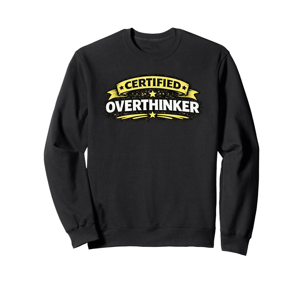 Certified Overthinker Funny Sweatshirt - Unique Graphic Men Women - T-Shirt, Sweatshirt, Hoodie