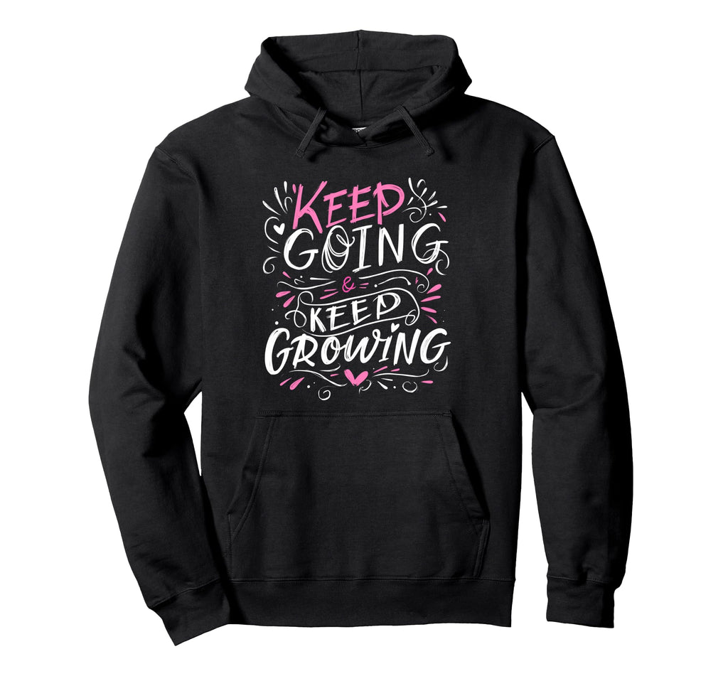 Keep Going Keep Growing Inspiring Hoodie - Fun Novelty Design for Adults - T-Shirt, Sweatshirt, Hoodie