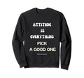 Attitude Is Everything Pick Good One Sweatshirt - Minimalist Print Unisex - T-Shirt, Sweatshirt, Hoodie
