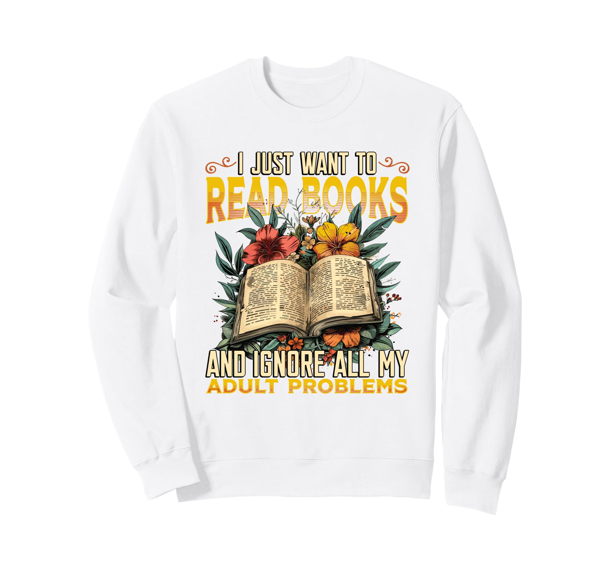 I Just Want To Read Books Sweatshirt - Casual Everyday Wear Men Women - T-Shirt, Sweatshirt, Hoodie