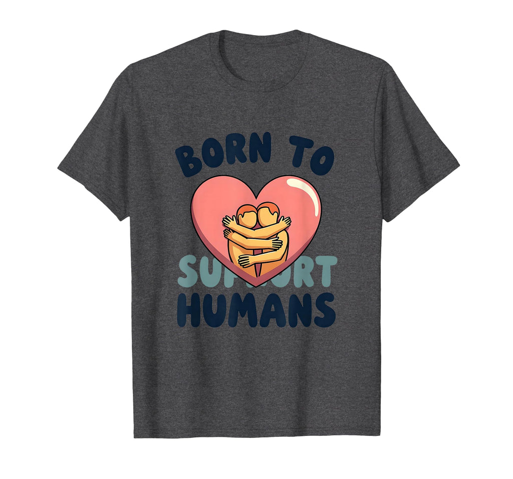 Born To Support Humans Emotional T-Shirt - Minimalist Print for Adults - T-Shirt, Sweatshirt, Hoodie