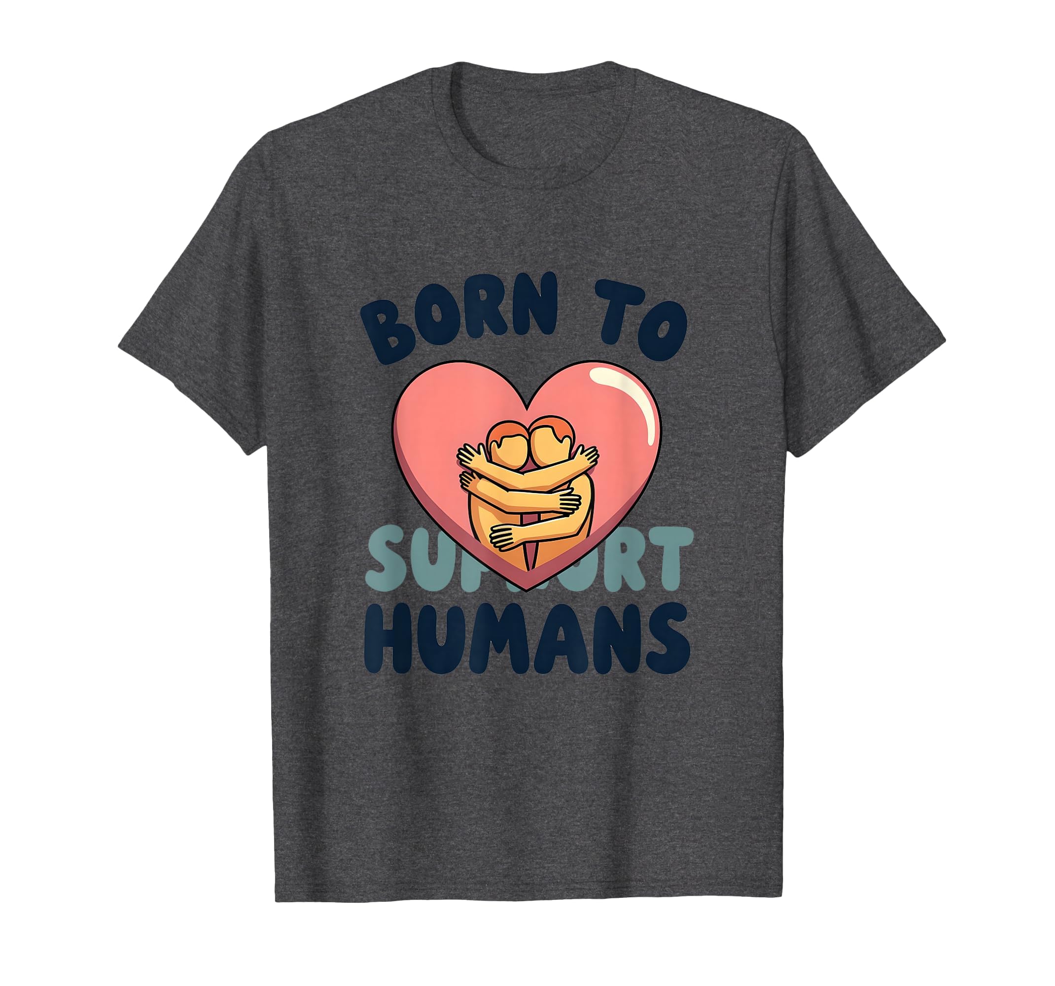 Born To Support Humans Emotional T-Shirt - Minimalist Print for Adults - T-Shirt, Sweatshirt, Hoodie