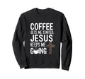 Coffee Gets Me Started Jesus Keeps Sweatshirt - Unique Graphic Men Women - T-Shirt, Sweatshirt, Hoodie