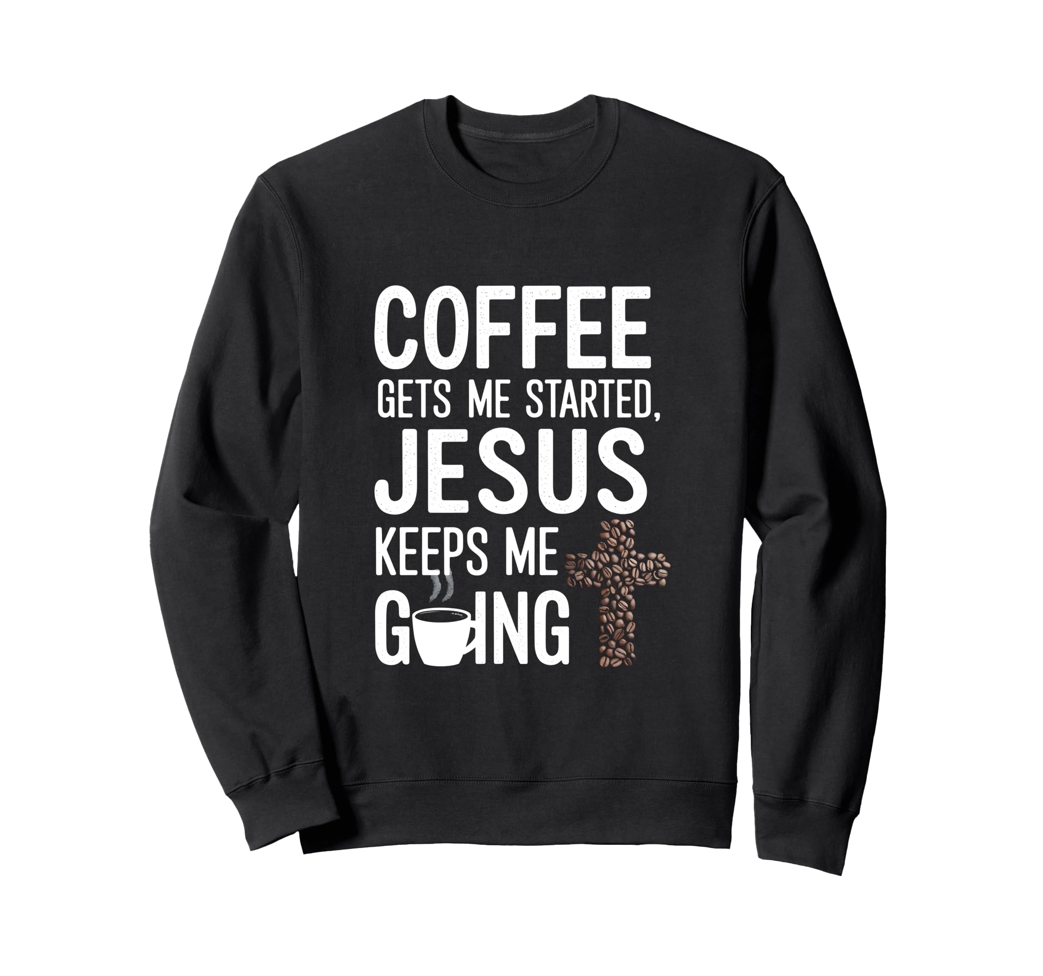 Coffee Gets Me Started Jesus Keeps Sweatshirt - Unique Graphic Men Women - T-Shirt, Sweatshirt, Hoodie