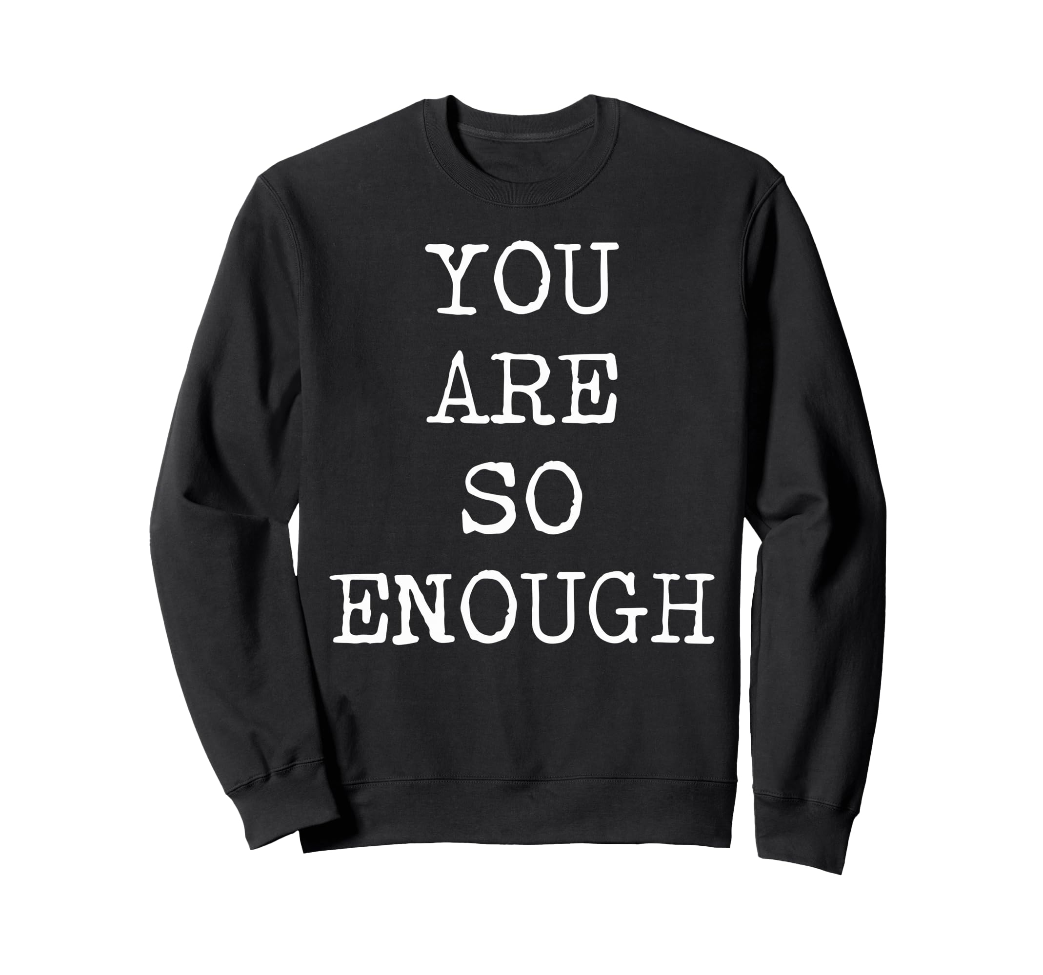 You Are So Enough Motivational Sweatshirt - Custom Art Print Unisex - T-Shirt, Sweatshirt, Hoodie