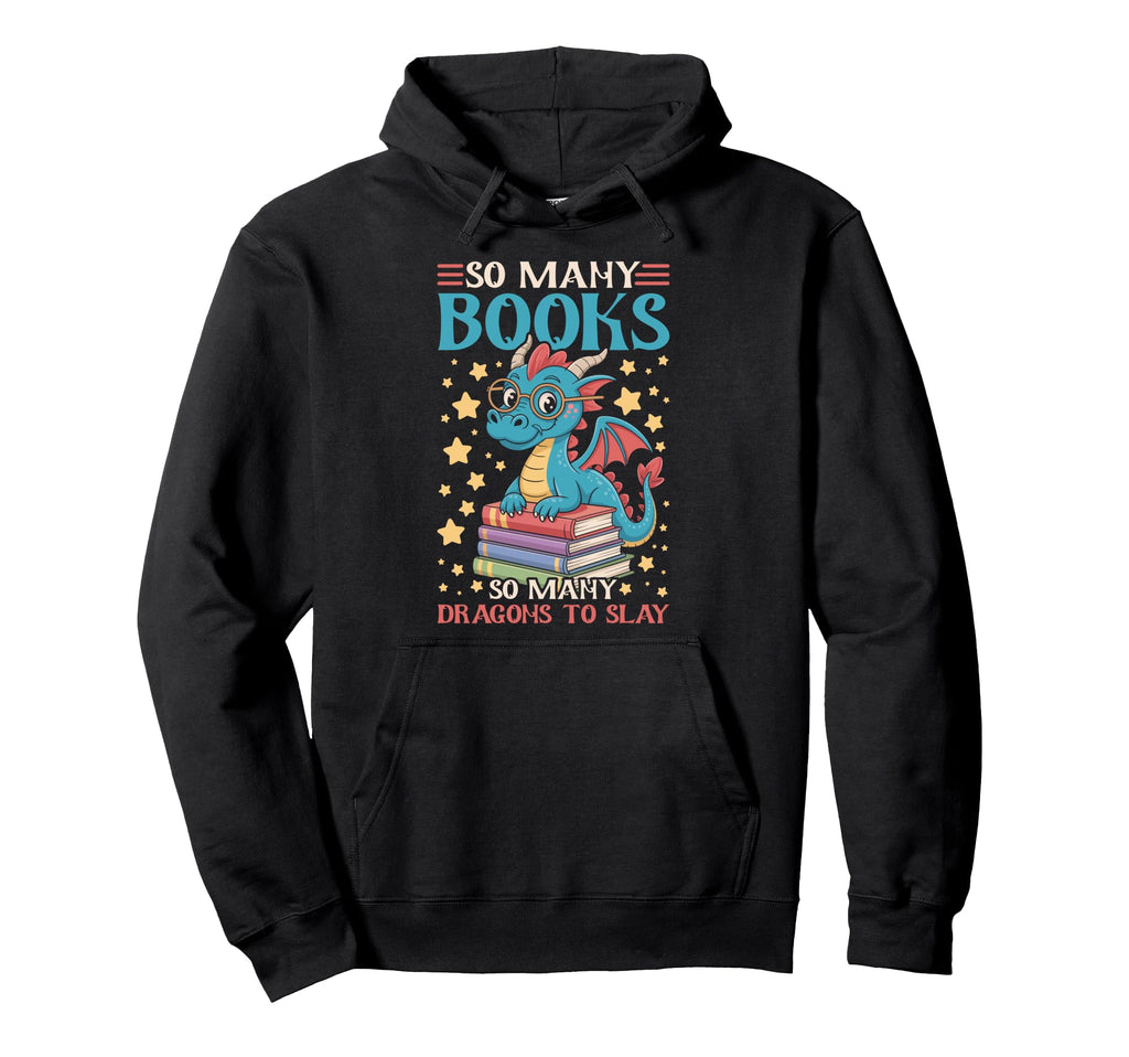 So Many Books So Many Dragons To Slay Hoodie - Unique Graphic Men Women - T-Shirt, Sweatshirt, Hoodie