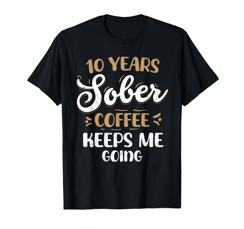 10 Years Sober Coffee Keeps Me Going T-Shirt - Unique Graphic for Adults - T-Shirt, Sweatshirt, Hoodie