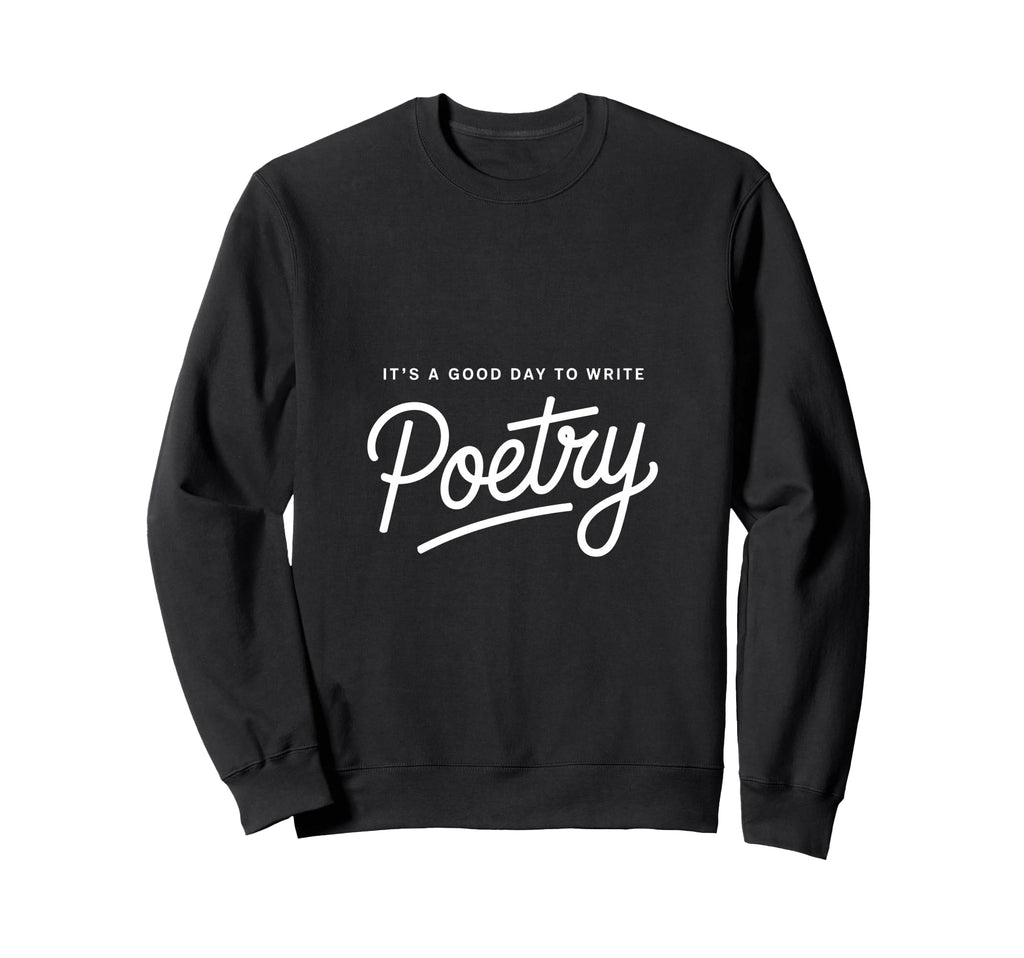 Its Good Day To Write Poetry Sweatshirt - Custom Art Print Men Women - T-Shirt, Sweatshirt, Hoodie