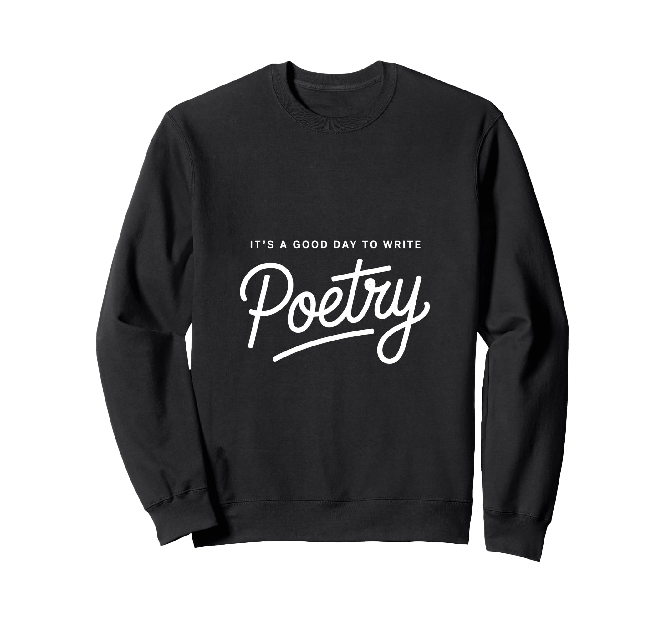 Its Good Day To Write Poetry Sweatshirt - Custom Art Print Men Women - T-Shirt, Sweatshirt, Hoodie