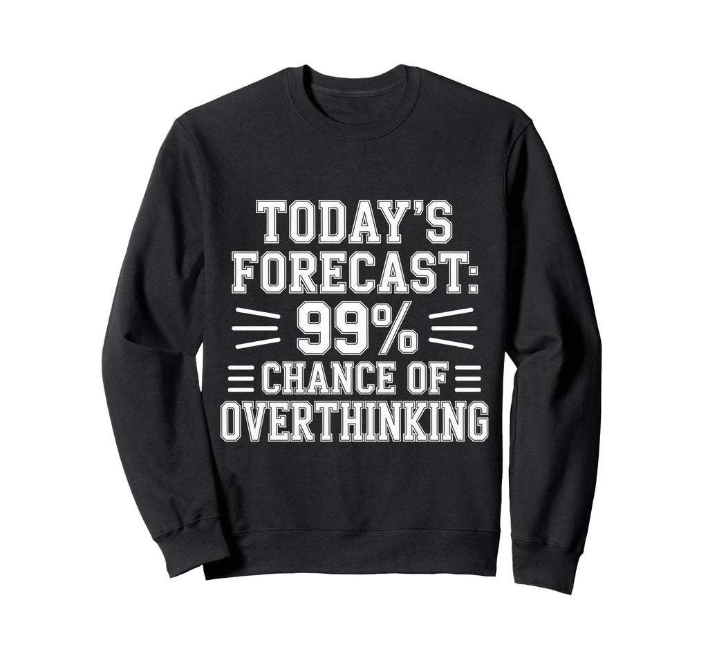 Todays Forecast 99 Chance Overthinking Sweatshirt - Streetwear Style Unisex - T-Shirt, Sweatshirt, Hoodie