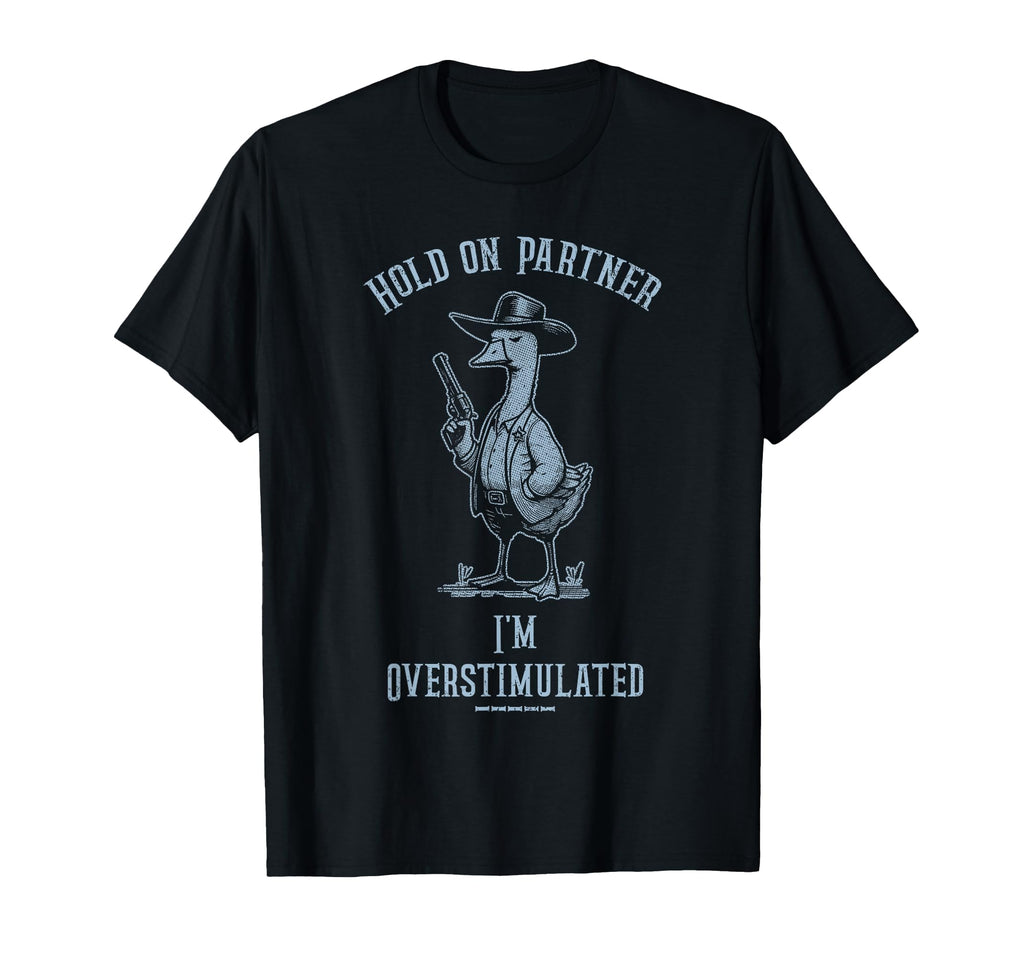 Hold Partner Im Overstimulated Funny Goose T-Shirt - Unique Graphic Unisex - T-Shirt, Sweatshirt, Hoodie