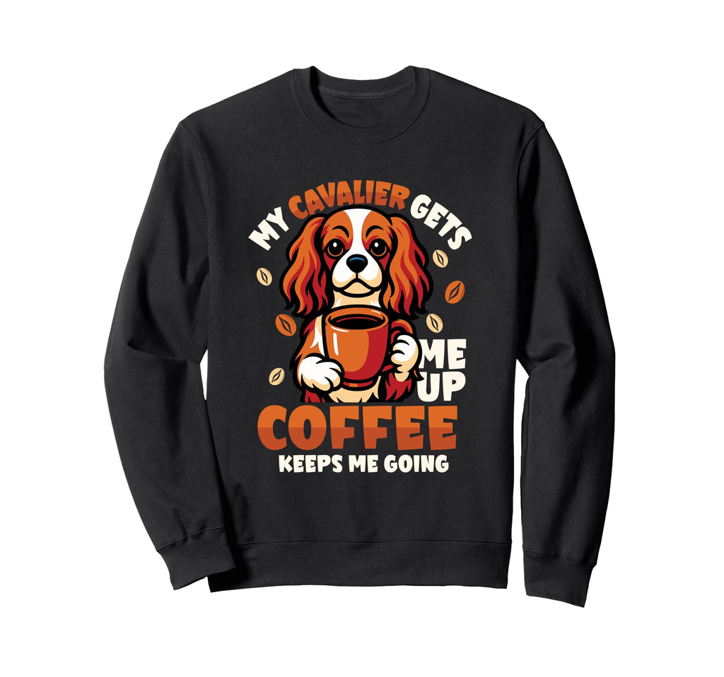 My Cavalier Gets Me Up Coffee Sweatshirt - Fun Novelty Design for Adults - T-Shirt, Sweatshirt, Hoodie