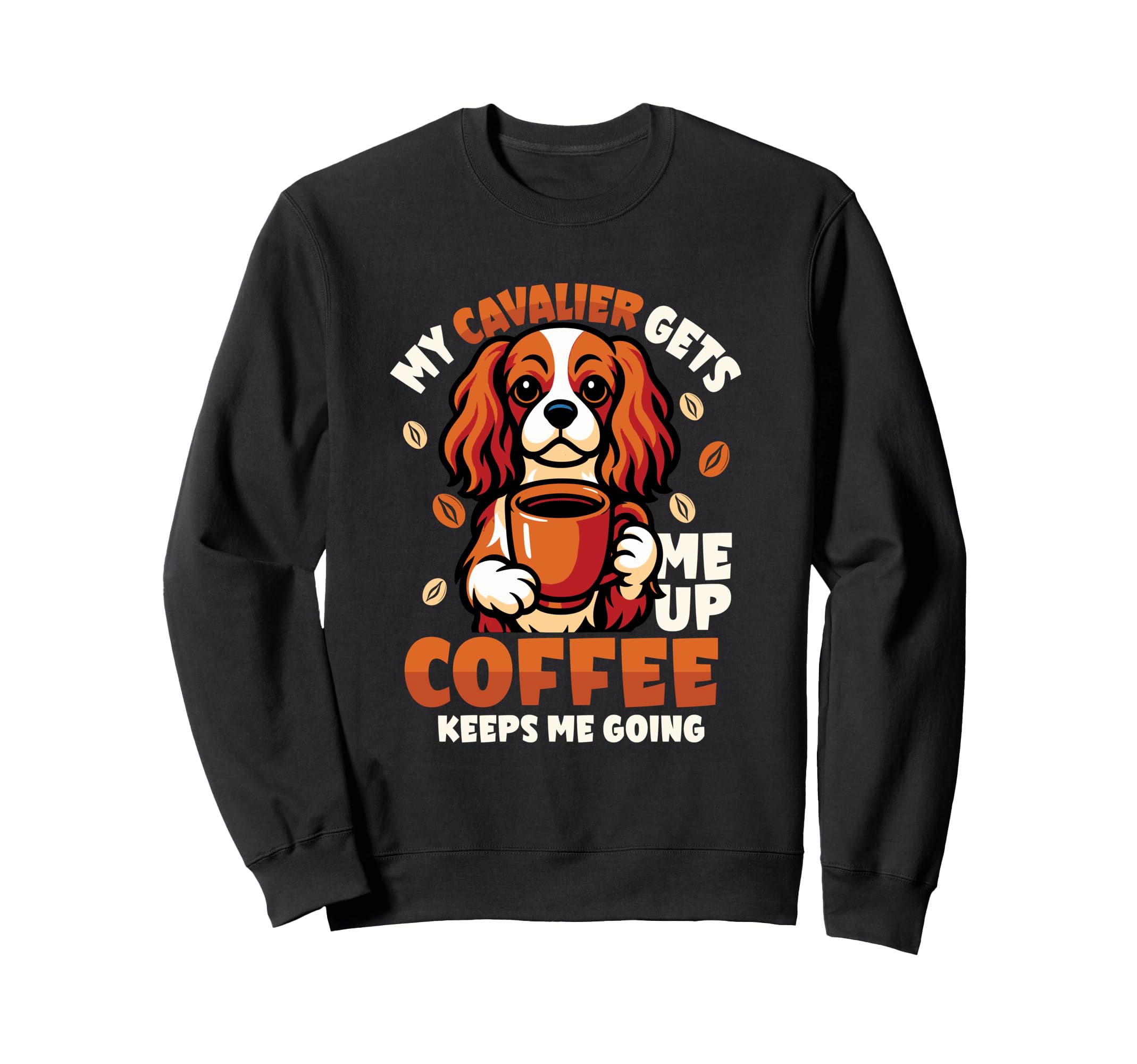 My Cavalier Gets Me Up Coffee Sweatshirt - Fun Novelty Design for Adults - T-Shirt, Sweatshirt, Hoodie