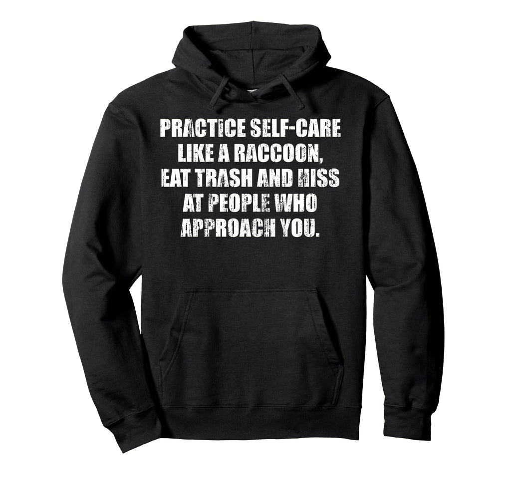 Practice Self Care Like Raccoon Eat Hoodie - Streetwear Style Men Women - T-Shirt, Sweatshirt, Hoodie