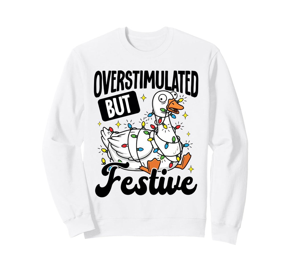 Overstimulated But Festive Funny Sweatshirt - Trendy Graphic Men Women - T-Shirt, Sweatshirt, Hoodie