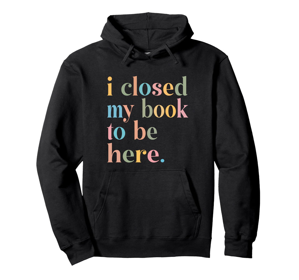 Groovy Closed My Book To Be Here Hoodie - Graphic Print Men Women - T-Shirt, Sweatshirt, Hoodie